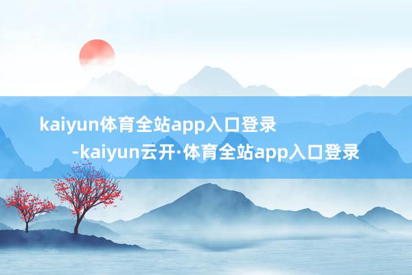 kaiyun体育全站app入口登录                        -kaiyun云开·体育全站app入口登录